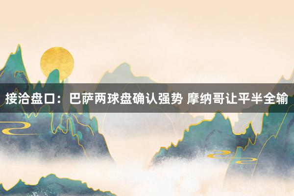 接洽盘口:巴萨两球盘确认强势 摩纳哥让平半全输